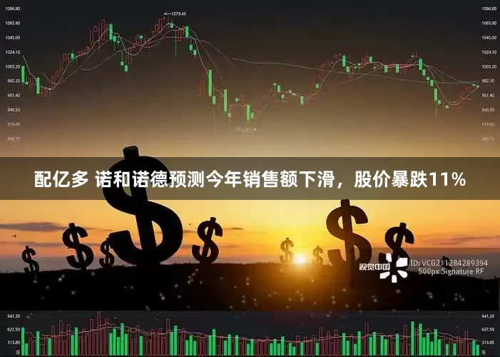 配亿多 诺和诺德预测今年销售额下滑，股价暴跌11%